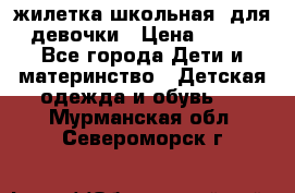 жилетка школьная  для девочки › Цена ­ 350 - Все города Дети и материнство » Детская одежда и обувь   . Мурманская обл.,Североморск г.